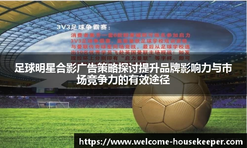 足球明星合影广告策略探讨提升品牌影响力与市场竞争力的有效途径